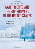 Water Rights And The Environment In The United States: A Documentary And Reference Guide