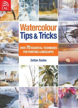 Watercolour Tips & Tricks: Over 70 Essential Techniques For Painting Landscapes