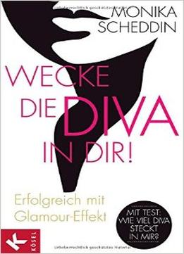 Wecke Die Diva In Dir!: Erfolgreich Mit Glamour-Effekt