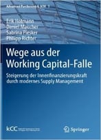 Wege Aus Der Working Capital-Falle: Steigerung Der Innenfinanzierungskraft Durch Modernes Supply Management