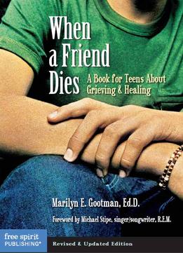 When A Friend Dies: A Book For Teens About Grieving & Healing By Marilyn E. Gootman Ed.D.