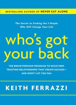 Who’S Got Your Back: The Breakthrough Program To Build Deep, Trusting Relationships That Create Success…