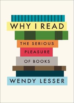 Why I Read: The Serious Pleasure Of Books