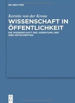 Wissenschaft In Offentlichkeit: Die Wissenschaft Des Judentums Und Ihre Zeitschriften By Kerstin Von Der Krone