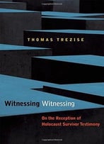 Witnessing Witnessing: On The Reception Of Holocaust Survivor Testimony