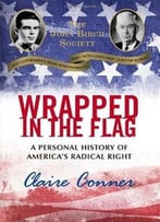 Wrapped In The Flag: A Personal History Of America’S Radical Right