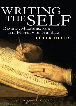 Writing The Self: Diaries, Memoirs, And The History Of The Self