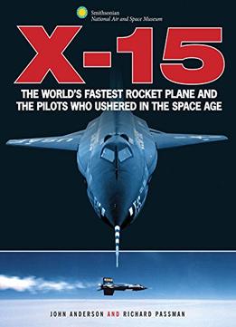 X-15: The World’S Fastest Rocket Plane And The Pilots Who Ushered In The Space Age