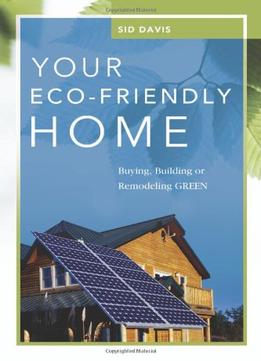 Your Eco-Friendly Home: Buying, Building, Or Remodeling Green