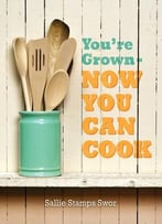 You’Re Grown – Now You Can Cook