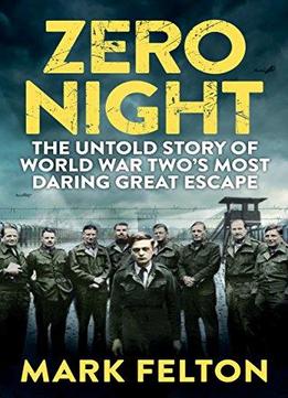 Zero Night: The Untold Story Of The Second World War’S Most Daring Great Escape