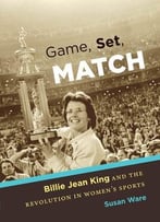 ]Game, Set, Match: Billie Jean King And The Revolution In Women’S Sports By Susan Ware