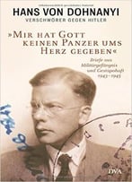»Mir Hat Gott Keinen Panzer Ums Herz Gegeben«: Briefe Aus Militärgefängnis Und Gestapohaft 1943-1945