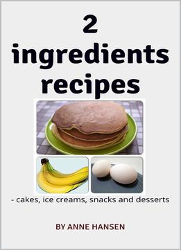 2 Ingredients Recipes: – Cakes, Ice Creams, Snacks And Desserts