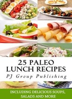 25 Paleo Lunch Recipes: Including Delicious Soups, Salads And More