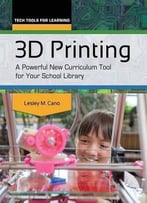 3d Printing: A Powerful New Curriculum Tool For Your School Library