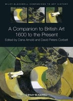 A Companion To British Art: 1600 To The Present