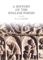A History Of The English Parish: The Culture Of Religion From Augustine To Victoria