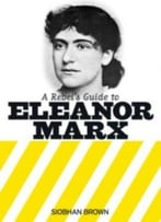 A Rebel’S Guide To Eleanor Marx