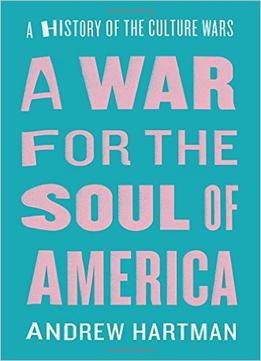 A War For The Soul Of America: A History Of The Culture Wars