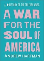 A War For The Soul Of America: A History Of The Culture Wars