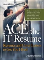Ace The It Resume: Resumes And Cover Letters To Get You Hired