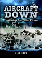 Aircraft Down: Landings, Crash Landings And Rescues