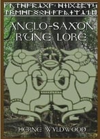 Anglo-Saxon Rune Lore: A Brief Guide To The Anglo-Saxon Runes