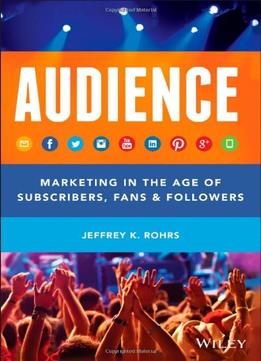 Audience: Marketing In The Age Of Subscribers, Fans And Followers