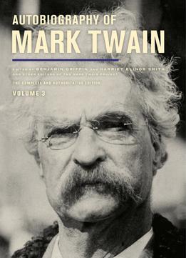 Autobiography Of Mark Twain, Volume 3: The Complete And Authoritative Edition