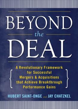 Beyond The Deal: A Revolutionary Framework For Successful Mergers & Acquisitions That Achieve Breakthrough…
