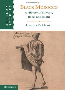 Black Morocco: A History Of Slavery, Race, And Islam