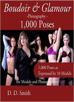 Boudoir And Glamour Photography – 1000 Poses For Models And Photographers