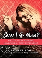 Can I Go Now?: The Life Of Sue Mengers, Hollywood’S First Superagent