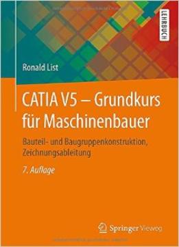 Catia V5 – Grundkurs Für Maschinenbauer: Bauteil- Und Baugruppenkonstruktion, Zeichnungsableitung