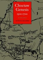 Choctaw Genesis: 1500-1700 By Patricia Kay Galloway