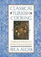 Classical Turkish Cooking: Traditional Turkish Food For The America