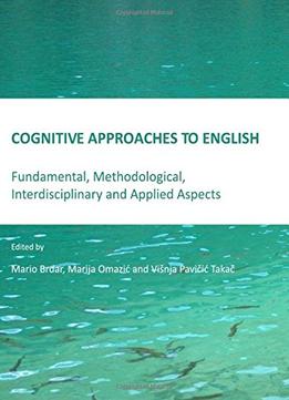 Cognitive Approaches To English: Fundamental, Methodological, Interdisciplinary And Applied Aspects