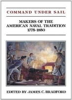 Command Under Sail: Makers Of The American Naval Tradition 1775-1850