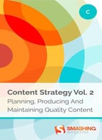 Content Strategy, Vol. 2: Planning, Producing And Maintaining Quality Content