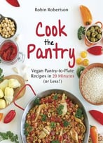 Cook The Pantry: Vegan Pantry-To-Plate Recipes In 20 Minutes Or Less
