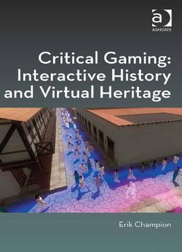 Critical Gaming: Interactive History And Virtual Heritage