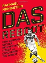 Das Reboot: How German Soccer Reinvented Itself And Conquered The World