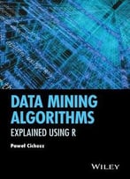 Data Mining Algorithms: Explained Using R