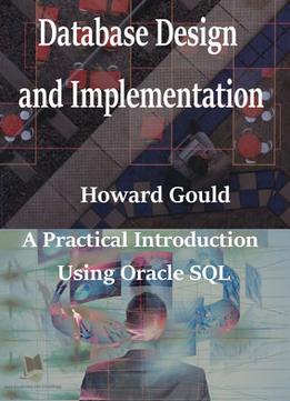 Database Design And Implementation: A Practical Introduction Using Oracle Sql By Howard Gould