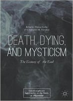 Death, Dying, And Mysticism (Interdisciplinary Approaches To The Study Of Mysticism)