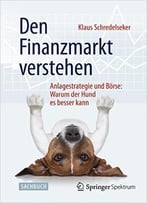 Den Finanzmarkt Verstehen: Anlagestrategie Und Börse: Warum Der Hund Es Besser Kann