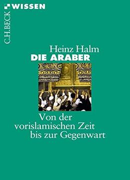 Die Araber: Von Der Vorislamischen Zeit Bis Zur Gegenwart, 4. Auflage