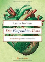 Die Empathie-Tests: Über Einfühlung Und Das Leiden Anderer. Essays