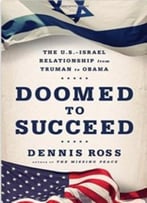 Doomed To Succeed: The U.S.-Israel Relationship From Truman To Obama